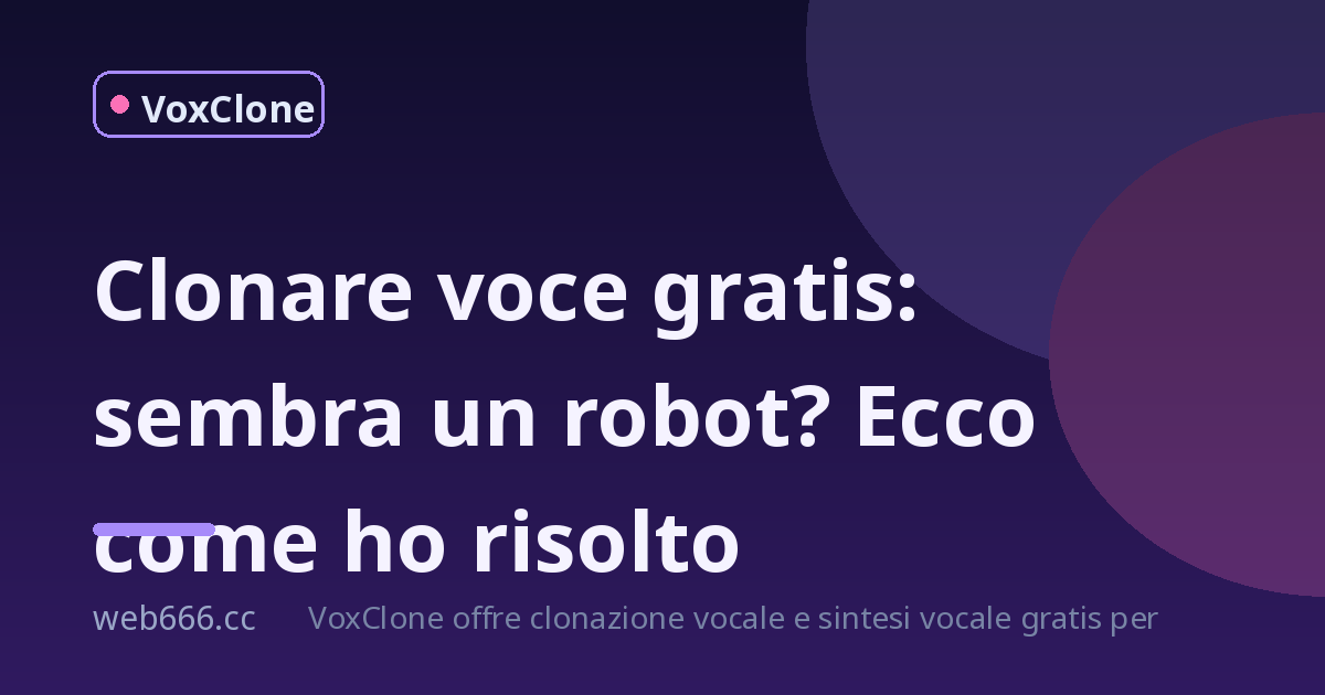 Clonare voce gratis sembra un robot? Ho risolto così